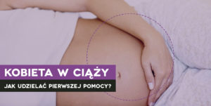 Pierwsza pomoc w ciąży, jak udzielić pierwszej pomocy kobiecie w ciąży, kurs pierwszej pomocy kobieta w ciąży Wrocław szkolenie z pierwszej pomocy we Wrocławiu